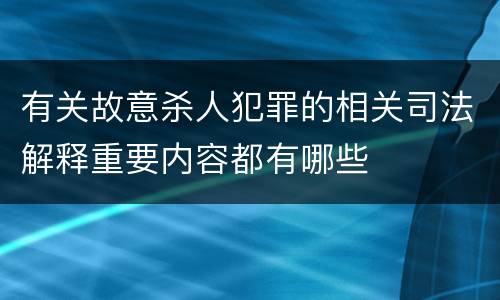 有关故意杀人犯罪的相关司法解释重要内容都有哪些