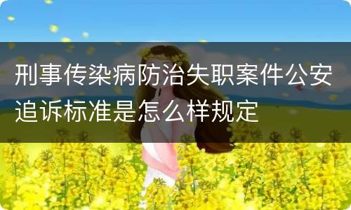 刑事传染病防治失职案件公安追诉标准是怎么样规定