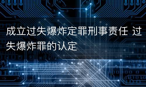 成立过失爆炸定罪刑事责任 过失爆炸罪的认定