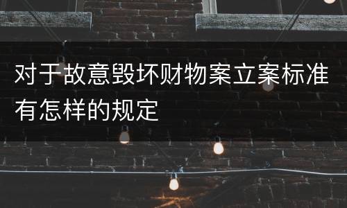 对于故意毁坏财物案立案标准有怎样的规定