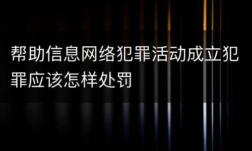 帮助信息网络犯罪活动成立犯罪应该怎样处罚