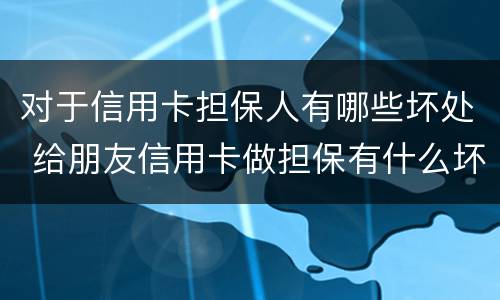 对于信用卡担保人有哪些坏处 给朋友信用卡做担保有什么坏处