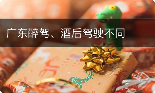 广东醉驾、酒后驾驶不同