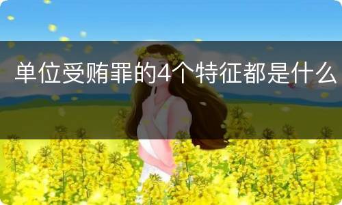单位受贿罪的4个特征都是什么