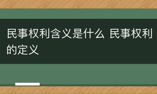 民事权利含义是什么 民事权利的定义