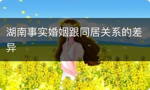 湖南事实婚姻跟同居关系的差异