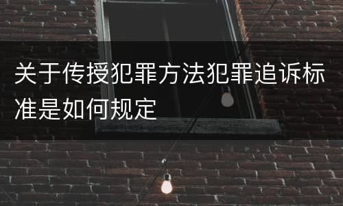 关于传授犯罪方法犯罪追诉标准是如何规定