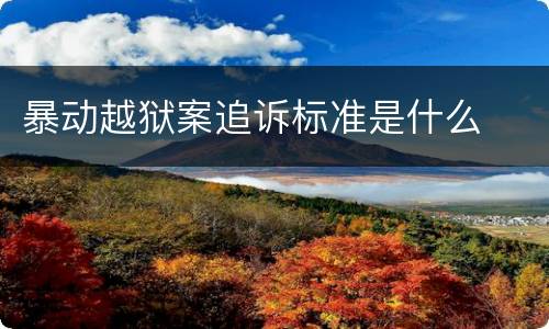 暴动越狱案追诉标准是什么