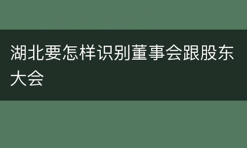 湖北要怎样识别董事会跟股东大会