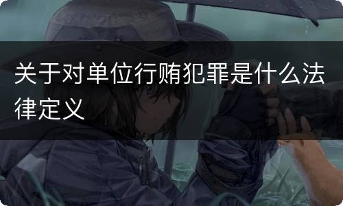 关于对单位行贿犯罪是什么法律定义