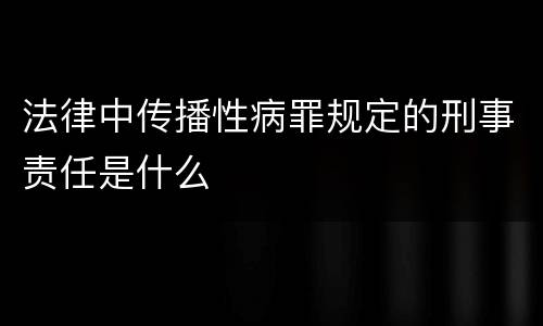 法律中传播性病罪规定的刑事责任是什么