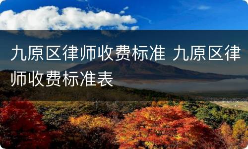 九原区律师收费标准 九原区律师收费标准表