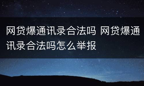 网贷爆通讯录合法吗 网贷爆通讯录合法吗怎么举报