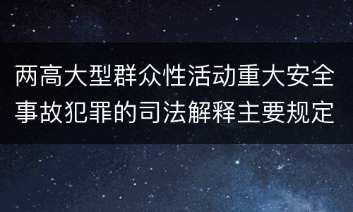 两高大型群众性活动重大安全事故犯罪的司法解释主要规定都有哪些