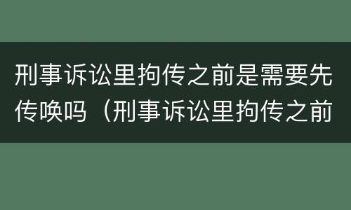刑事诉讼里拘传之前是需要先传唤吗（刑事诉讼里拘传之前是需要先传唤吗怎么办）