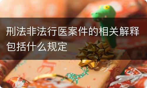 刑法非法行医案件的相关解释包括什么规定
