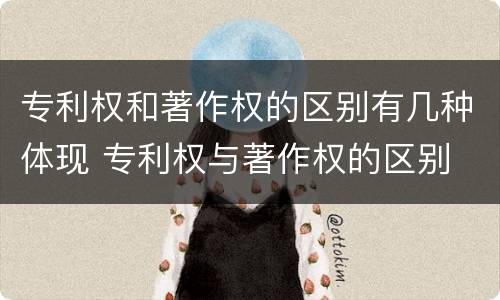 专利权和著作权的区别有几种体现 专利权与著作权的区别