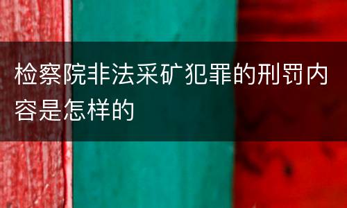 检察院非法采矿犯罪的刑罚内容是怎样的