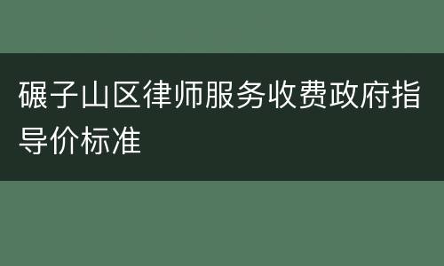 碾子山区律师服务收费政府指导价标准