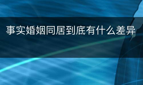 事实婚姻同居到底有什么差异