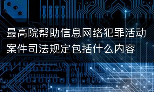 最高院帮助信息网络犯罪活动案件司法规定包括什么内容