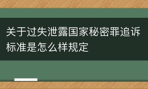 关于过失泄露国家秘密罪追诉标准是怎么样规定
