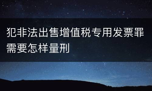 犯非法出售增值税专用发票罪需要怎样量刑