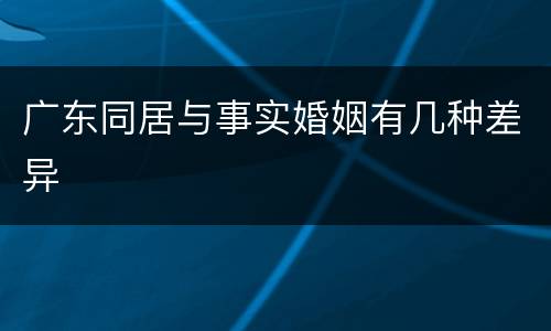 广东同居与事实婚姻有几种差异