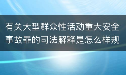 有关大型群众性活动重大安全事故罪的司法解释是怎么样规定的