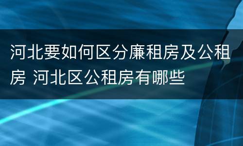 河北要如何区分廉租房及公租房 河北区公租房有哪些
