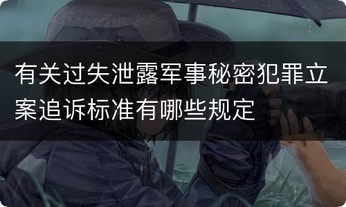 有关过失泄露军事秘密犯罪立案追诉标准有哪些规定