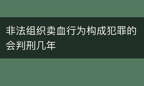 非法组织卖血行为构成犯罪的会判刑几年