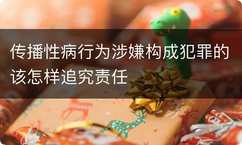 传播性病行为涉嫌构成犯罪的该怎样追究责任