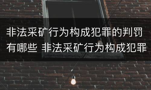 非法采矿行为构成犯罪的判罚有哪些 非法采矿行为构成犯罪的判罚有哪些标准