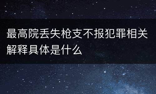 最高院丢失枪支不报犯罪相关解释具体是什么