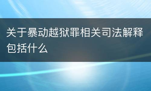 关于暴动越狱罪相关司法解释包括什么