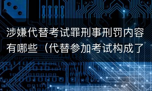 涉嫌代替考试罪刑事刑罚内容有哪些（代替参加考试构成了什么犯罪）