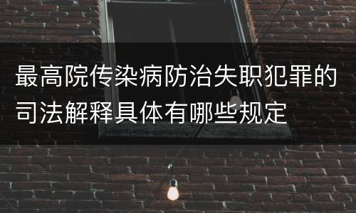 最高院传染病防治失职犯罪的司法解释具体有哪些规定