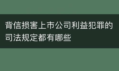 背信损害上市公司利益犯罪的司法规定都有哪些