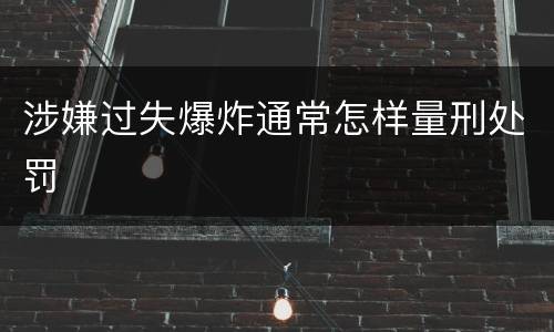 涉嫌过失爆炸通常怎样量刑处罚