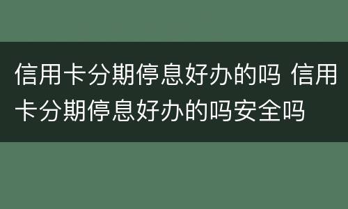 信用卡分期停息好办的吗 信用卡分期停息好办的吗安全吗