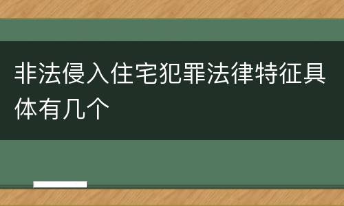 非法侵入住宅犯罪法律特征具体有几个