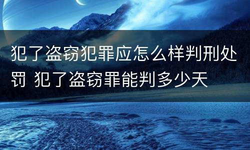 犯了盗窃犯罪应怎么样判刑处罚 犯了盗窃罪能判多少天