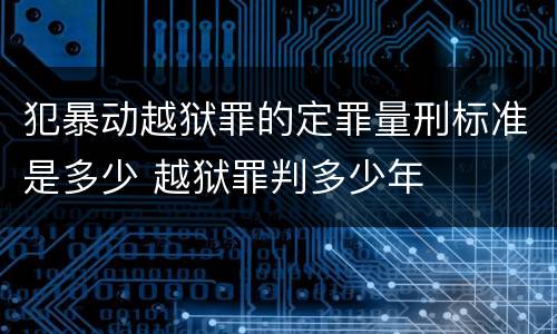犯暴动越狱罪的定罪量刑标准是多少 越狱罪判多少年