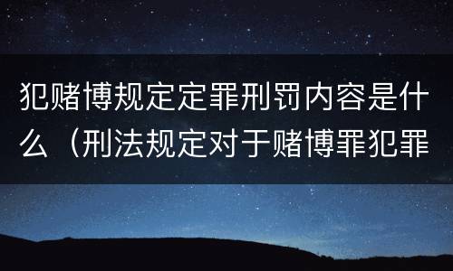 犯赌博规定定罪刑罚内容是什么（刑法规定对于赌博罪犯罪）