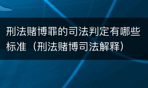 刑法赌博罪的司法判定有哪些标准（刑法赌博司法解释）