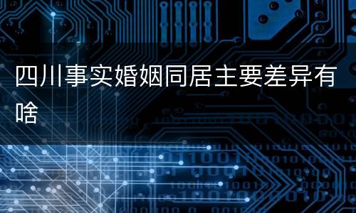四川事实婚姻同居主要差异有啥