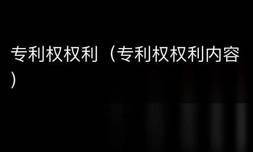 专利权权利（专利权权利内容）