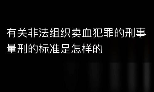 有关非法组织卖血犯罪的刑事量刑的标准是怎样的