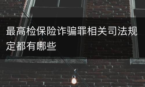 最高检保险诈骗罪相关司法规定都有哪些